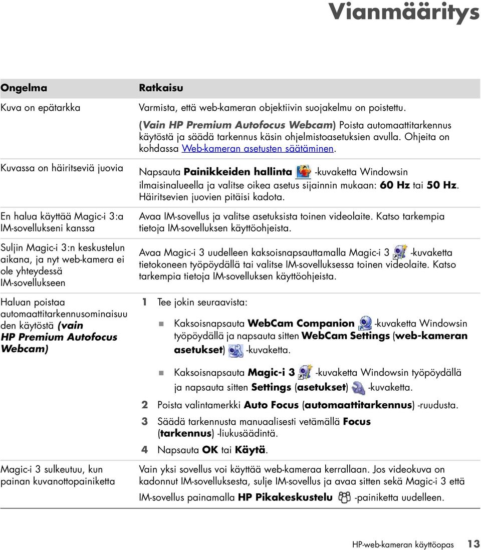 (Vain HP Premium Autofocus Webcam) Poista automaattitarkennus käytöstä ja säädä tarkennus käsin ohjelmistoasetuksien avulla. Ohjeita on kohdassa Web-kameran asetusten säätäminen.