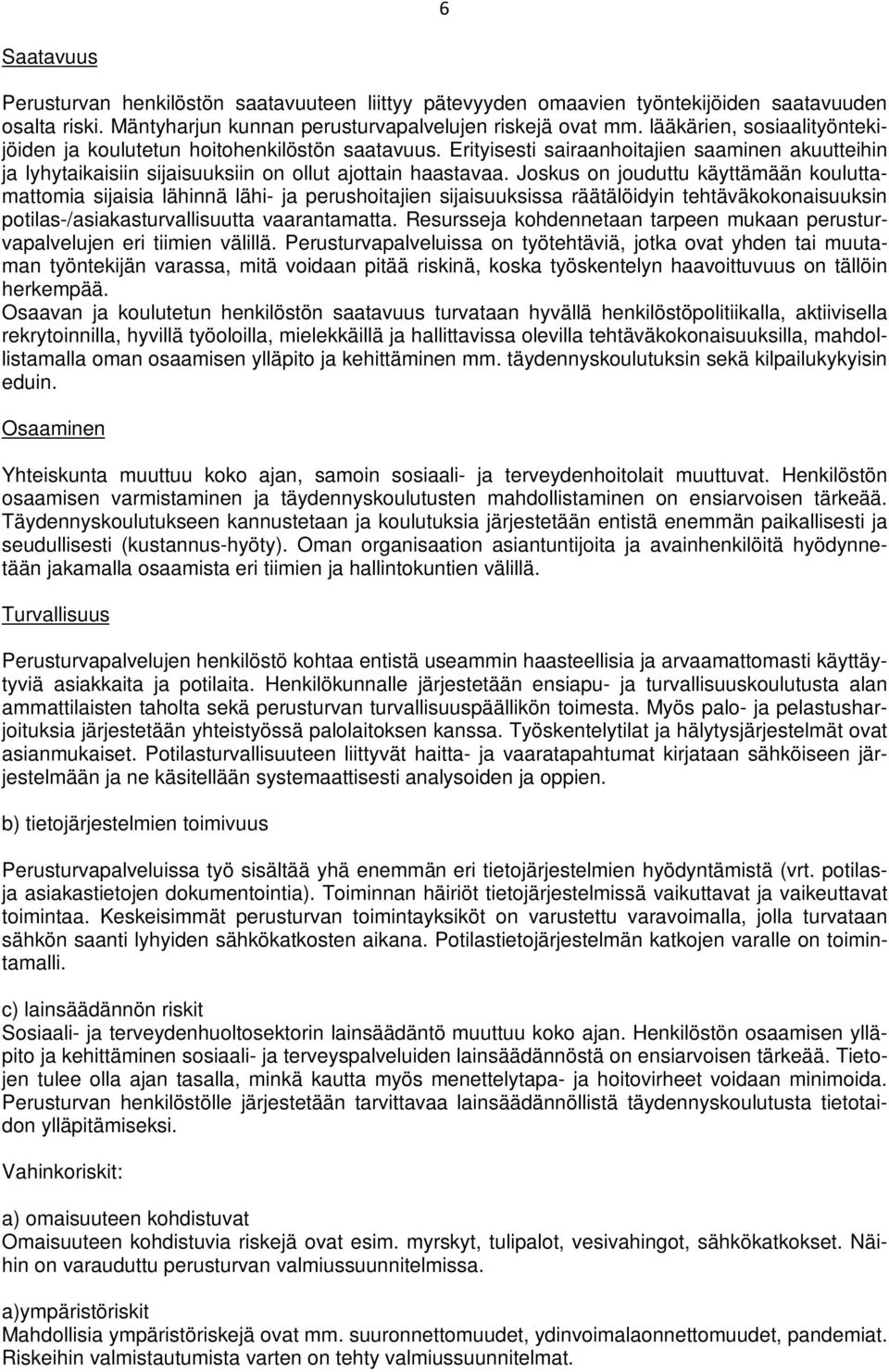 Joskus on jouduttu käyttämään kouluttamattomia sijaisia lähinnä lähi- ja perushoitajien sijaisuuksissa räätälöidyin tehtäväkokonaisuuksin potilas-/asiakasturvallisuutta vaarantamatta.