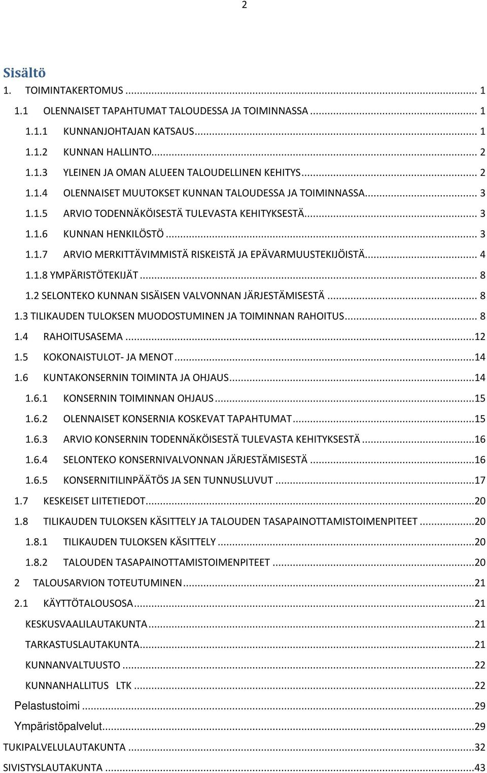 .. 4 1.1.8 YMPÄRISTÖTEKIJÄT... 8 1.2 SELONTEKO KUNNAN SISÄISEN VALVONNAN JÄRJESTÄMISESTÄ... 8 1.3 TILIKAUDEN TULOKSEN MUODOSTUMINEN JA TOIMINNAN RAHOITUS... 8 1.4 RAHOITUSASEMA...12 1.