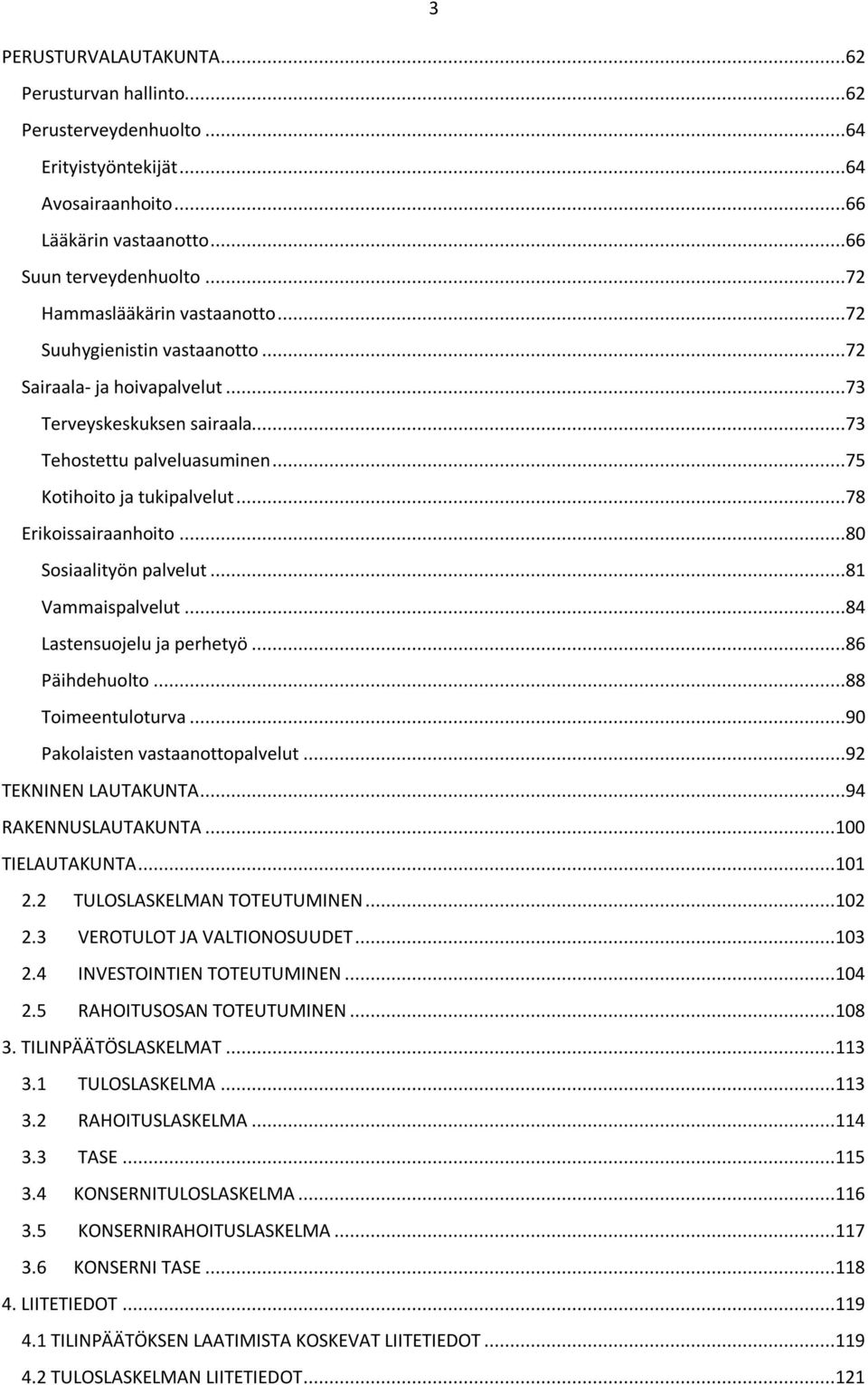 ..78 Erikoissairaanhoito...80 Sosiaalityön palvelut...81 Vammaispalvelut...84 Lastensuojelu ja perhetyö...86 Päihdehuolto...88 Toimeentuloturva...90 Pakolaisten vastaanottopalvelut.