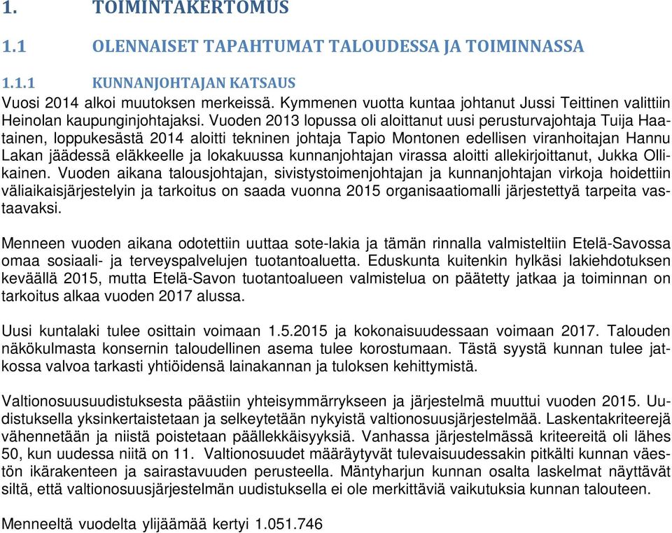 Vuoden 2013 lopussa oli aloittanut uusi perusturvajohtaja Tuija Haatainen, loppukesästä 2014 aloitti tekninen johtaja Tapio Montonen edellisen viranhoitajan Hannu Lakan jäädessä eläkkeelle ja