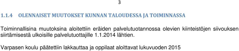 044 euroa. 1.1.5 ARVIO TODENNÄKÖISESTÄ TULEVASTA KEHITYKSESTÄ Valtion toimenpiteet heikentävät kuntataloutta v. 2015 nettomääräisesti arviolta reilulla 200 milj. eurolla verrattuna vuoteen 2014.