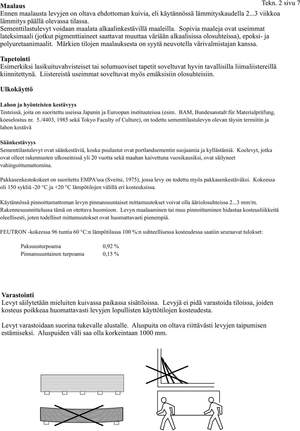 Sopivia maaleja ovat useiat lateksimaali (jotkut pigmenttiaineet saattavat muuttaa väriään alkaalisissa olosuhteissa), epoksi- ja polyuretaanimaalit.