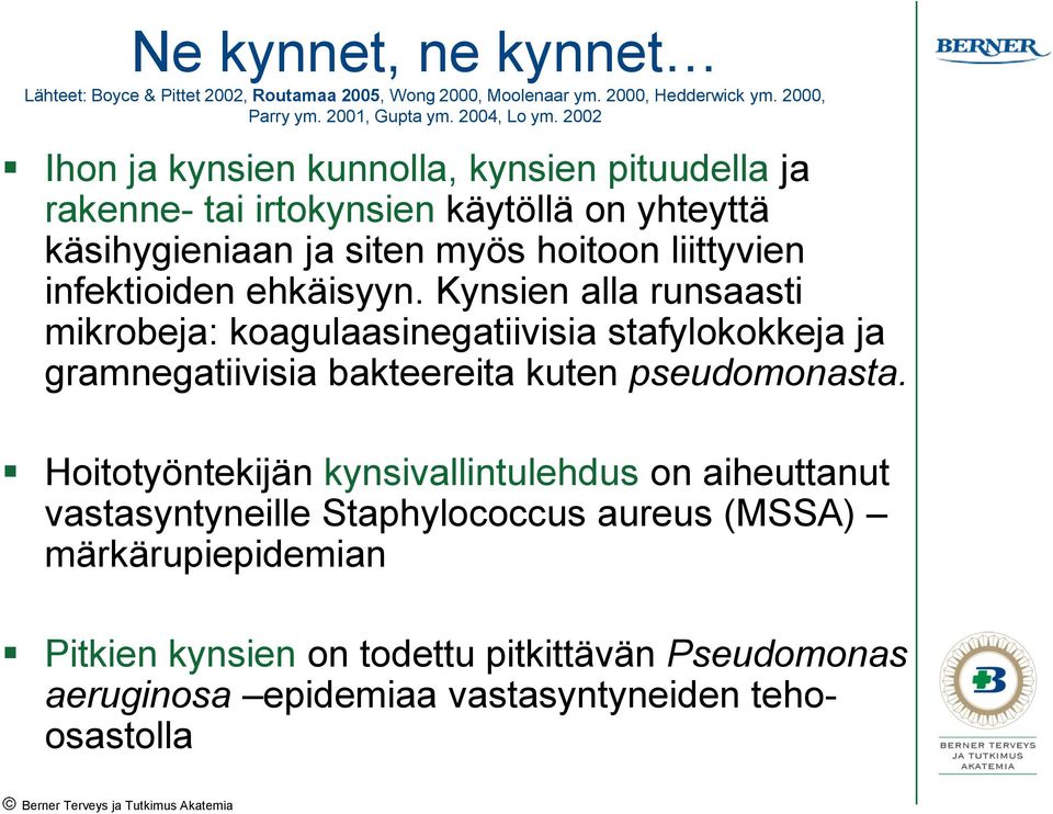 ehkäisyyn. Kynsien alla runsaasti mikrobeja: koagulaasinegatiivisia stafylokokkeja ja gramnegatiivisia bakteereita kuten pseudomonasta.