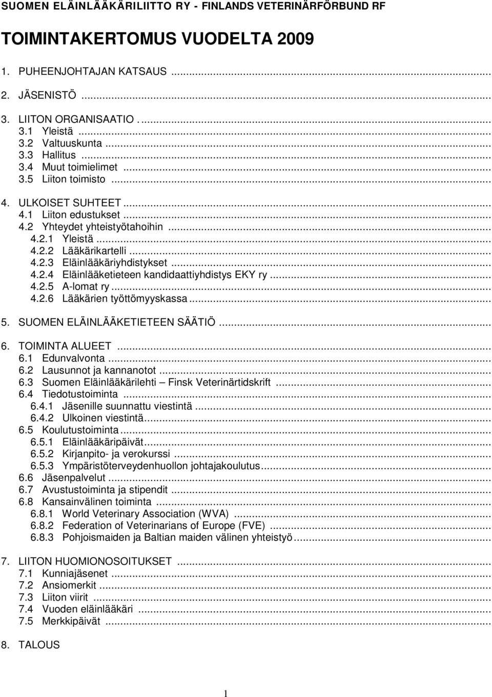 .. 4.2.4 Eläinlääketieteen kandidaattiyhdistys EKY ry... 4.2.5 A-lomat ry... 4.2.6 Lääkärien työttömyyskassa... 5. SUOMEN ELÄINLÄÄKETIETEEN SÄÄTIÖ... 6. TOIMINTA ALUEET... 6.1 Edunvalvonta... 6.2 Lausunnot ja kannanotot.