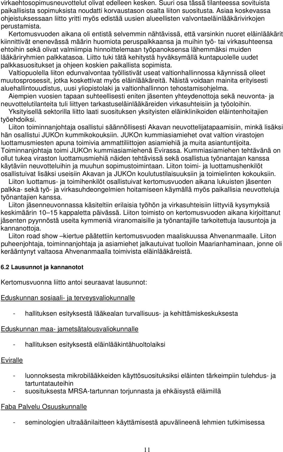 Kertomusvuoden aikana oli entistä selvemmin nähtävissä, että varsinkin nuoret eläinlääkärit kiinnittivät enenevässä määrin huomiota peruspalkkaansa ja muihin työ- tai virkasuhteensa ehtoihin sekä