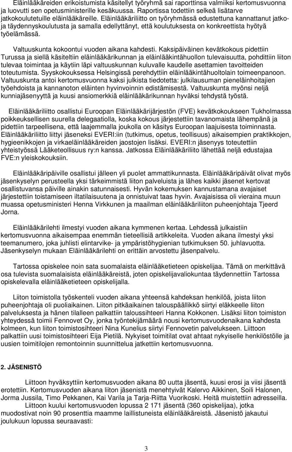 Eläinlääkäriliitto on työryhmässä edustettuna kannattanut jatkoja täydennyskoulutusta ja samalla edellyttänyt, että koulutuksesta on konkreettista hyötyä työelämässä.