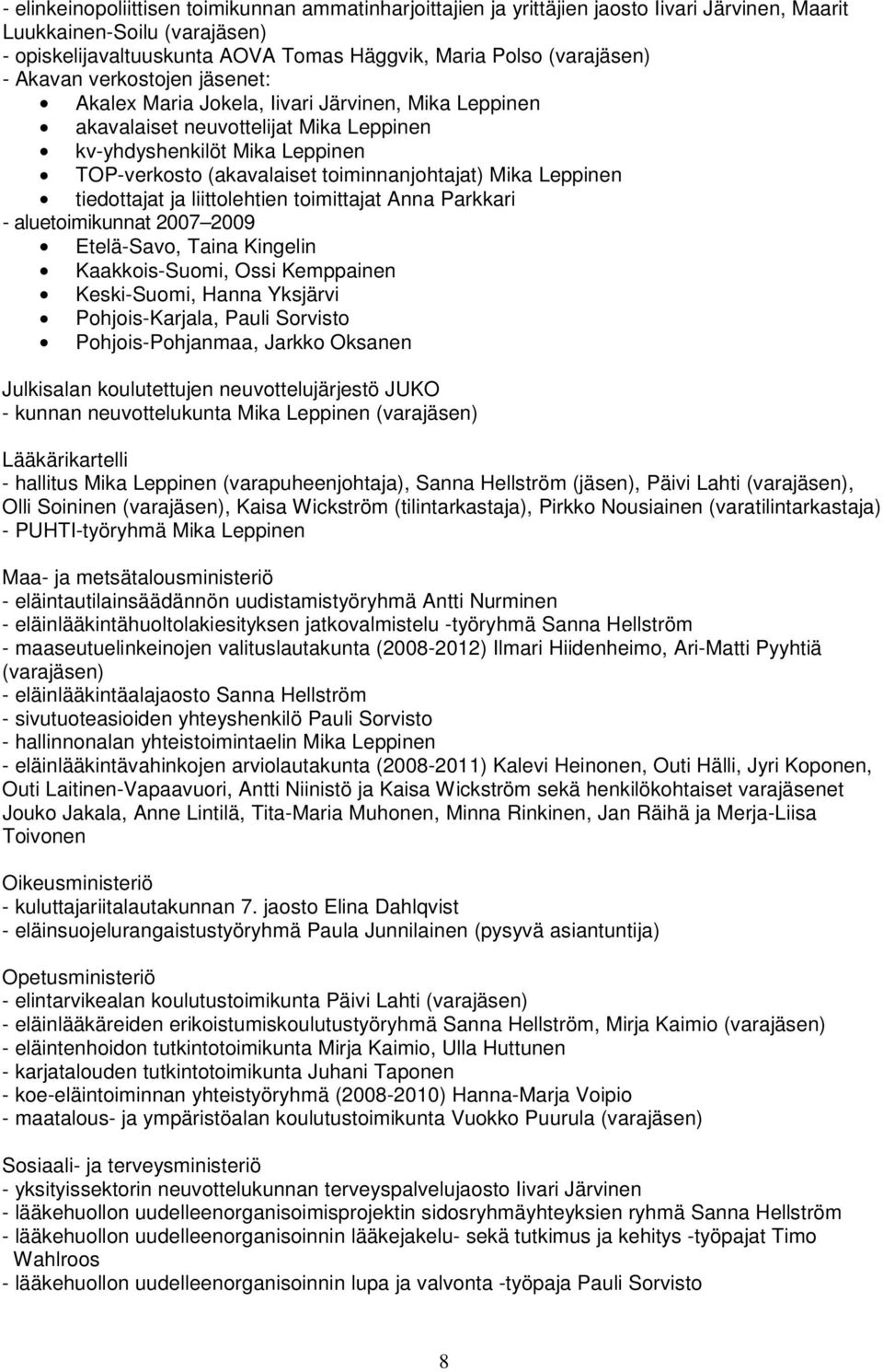 Mika Leppinen tiedottajat ja liittolehtien toimittajat Anna Parkkari - aluetoimikunnat 2007 2009 Etelä-Savo, Taina Kingelin Kaakkois-Suomi, Ossi Kemppainen Keski-Suomi, Hanna Yksjärvi