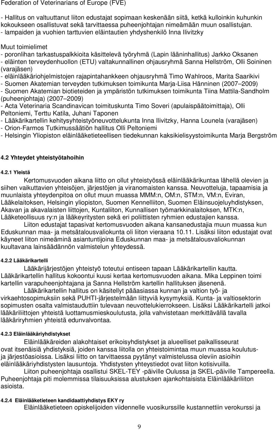 - lampaiden ja vuohien tarttuvien eläintautien yhdyshenkilö Inna Ilivitzky Muut toimielimet - poronlihan tarkastuspalkkioita käsittelevä työryhmä (Lapin lääninhallitus) Jarkko Oksanen - eläinten