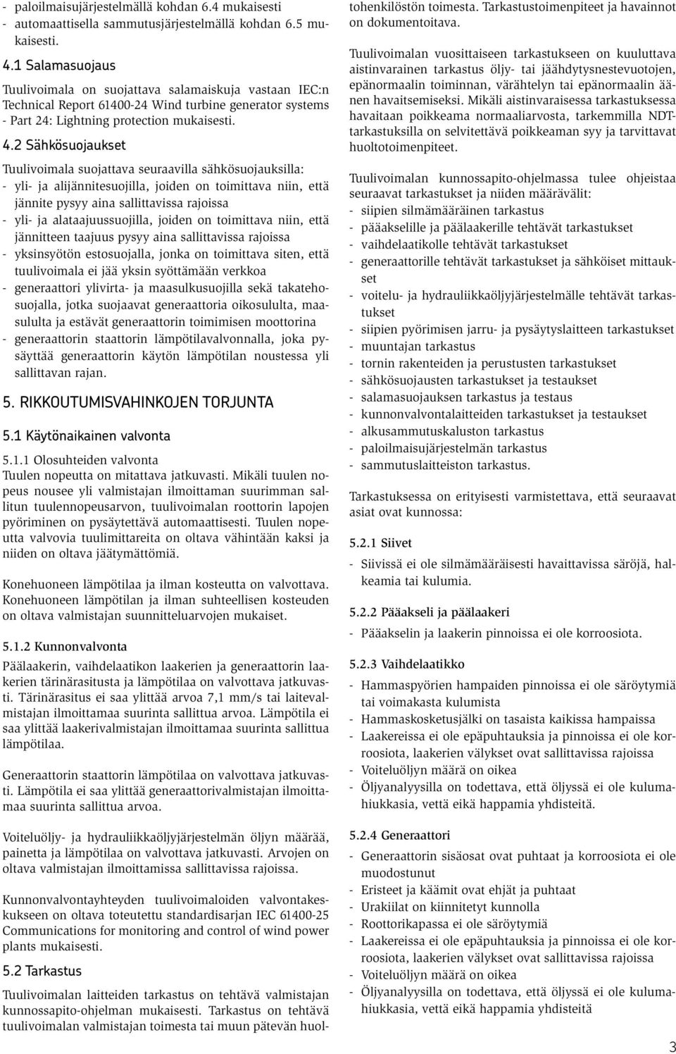 2 Sähkösuojaukset Tuulivoimala suojattava seuraavilla sähkösuojauksilla: - yli- ja alijännitesuojilla, joiden on toimittava niin, että jännite pysyy aina sallittavissa rajoissa - yli- ja