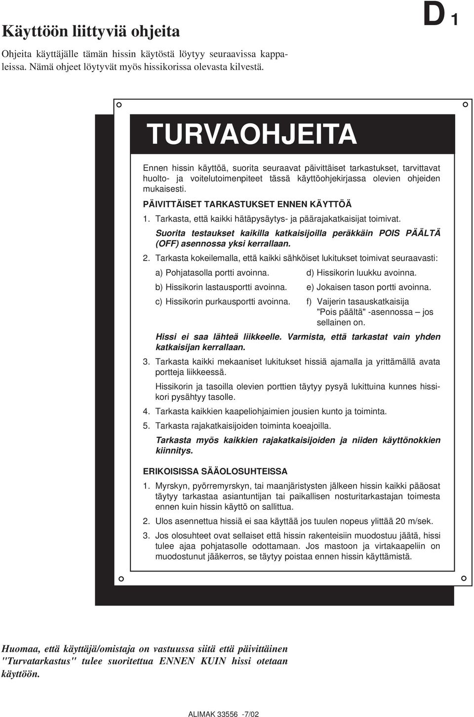 PÄIVITTÄISET TARKASTUKSET ENNEN KÄYTTÖÄ 1. Tarkasta, että kaikki hätäpysäytys- ja päärajakatkaisijat toimivat.