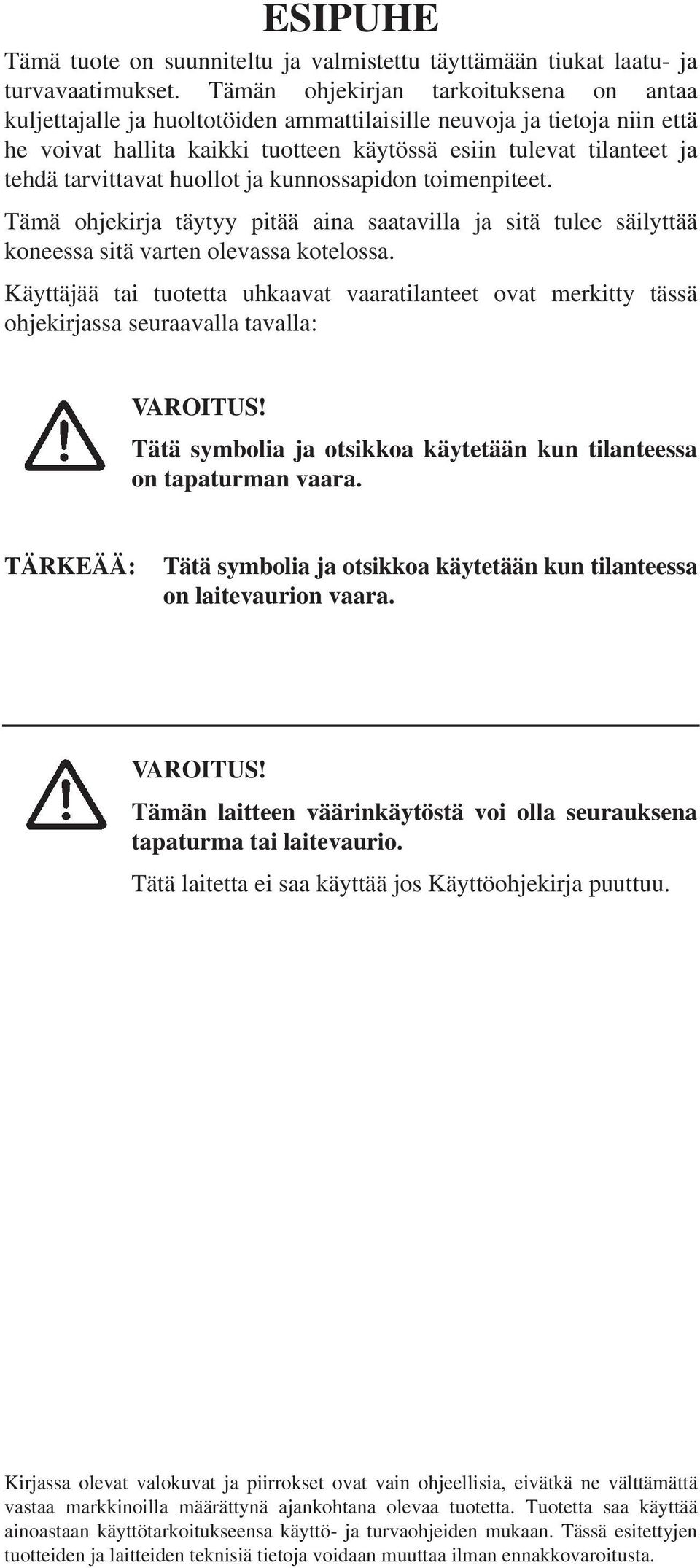 tarvittavat huollot ja kunnossapidon toimenpiteet. Tämä ohjekirja täytyy pitää aina saatavilla ja sitä tulee säilyttää koneessa sitä varten olevassa kotelossa.