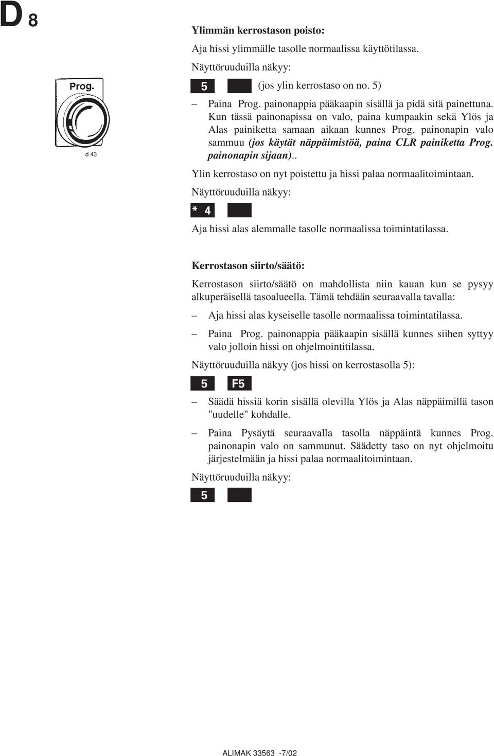 painonapin valo sammuu (jos käytät näppäimistöä, paina CLR painiketta Prog. painonapin sijaan).. Ylin kerrostaso on nyt poistettu ja hissi palaa normaalitoimintaan.