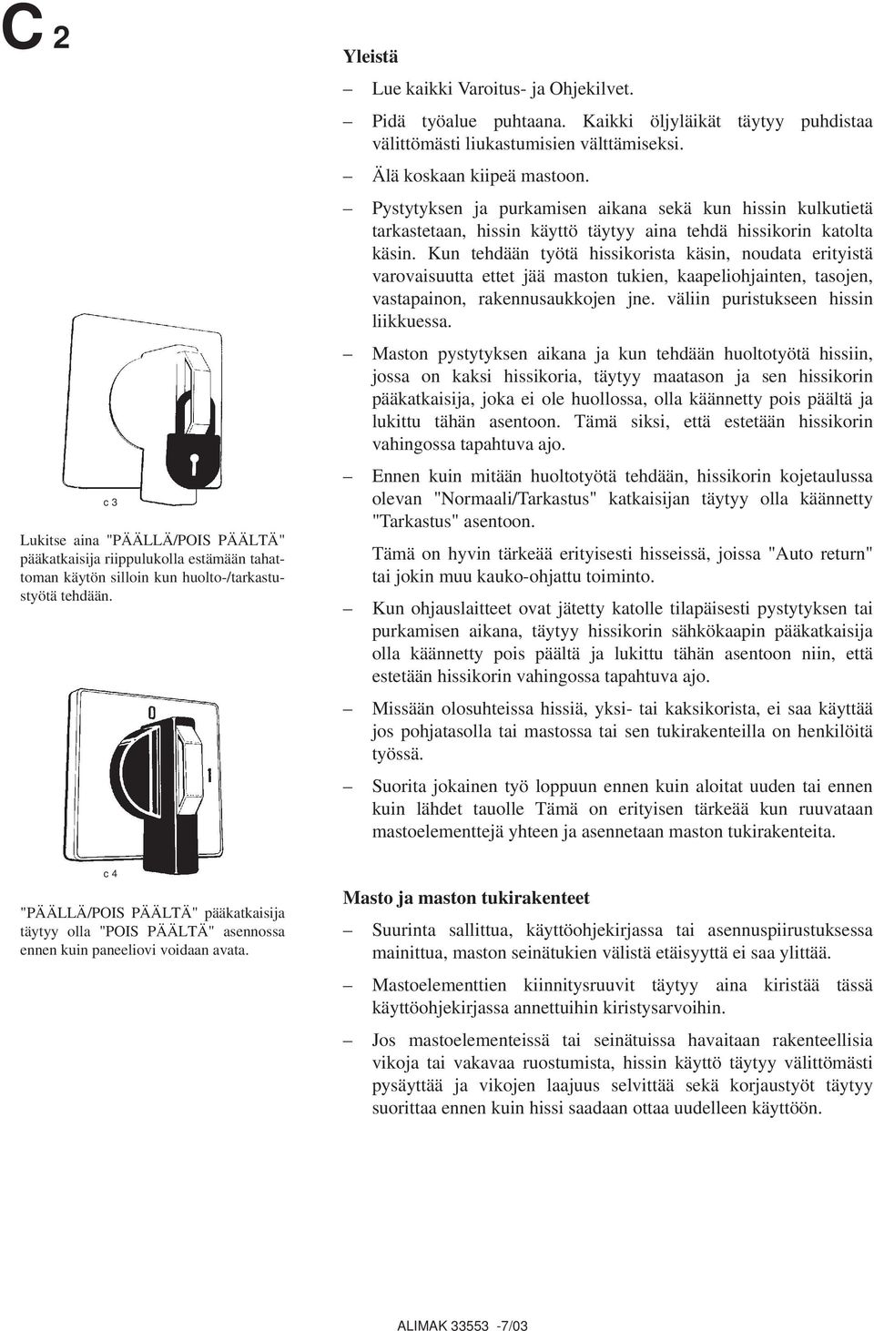 Kaikki öljyläikät täytyy puhdistaa välittömästi liukastumisien välttämiseksi. Älä koskaan kiipeä mastoon.