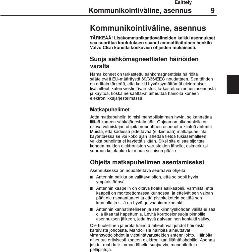 Suoja sähkömagneettisten häiriöiden varalta Nämä koneet on tarkastettu sähkömagneettisia häiriöitä säätelevää EU-määräystä 89/336/EEC noudattaen.