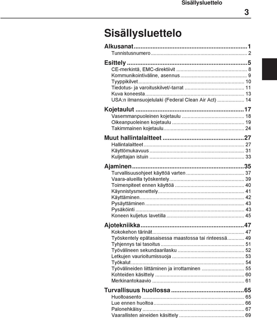 .. 19 Takimmainen kojetaulu... 24 Muut hallintalaitteet...27 Hallintalaitteet... 27 Käyttömukavuus... 31 Kuljettajan istuin... 33 Ajaminen...35 Turvallisuusohjeet käyttöä varten.