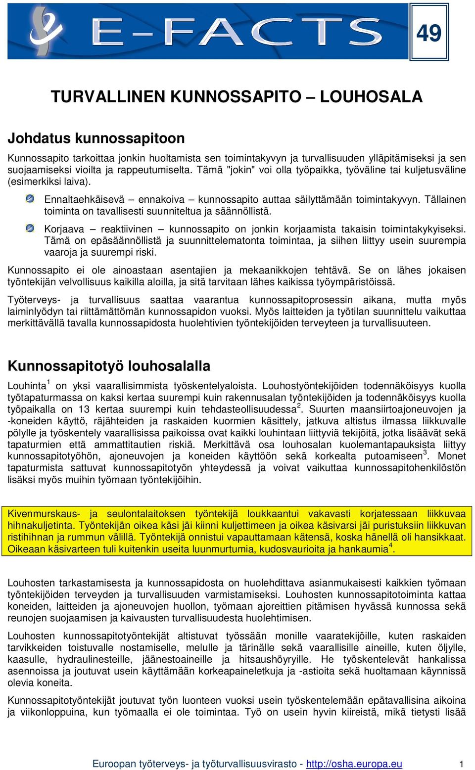 Tällainen toiminta on tavallisesti suunniteltua ja säännöllistä. Korjaava reaktiivinen kunnossapito on jonkin korjaamista takaisin toimintakykyiseksi.