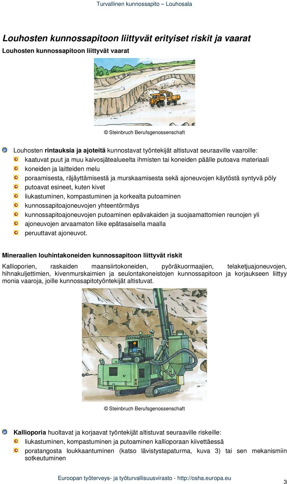 pöly putoavat esineet, kuten kivet liukastuminen, kompastuminen ja korkealta putoaminen kunnossapitoajoneuvojen yhteentörmäys kunnossapitoajoneuvojen putoaminen epävakaiden ja suojaamattomien