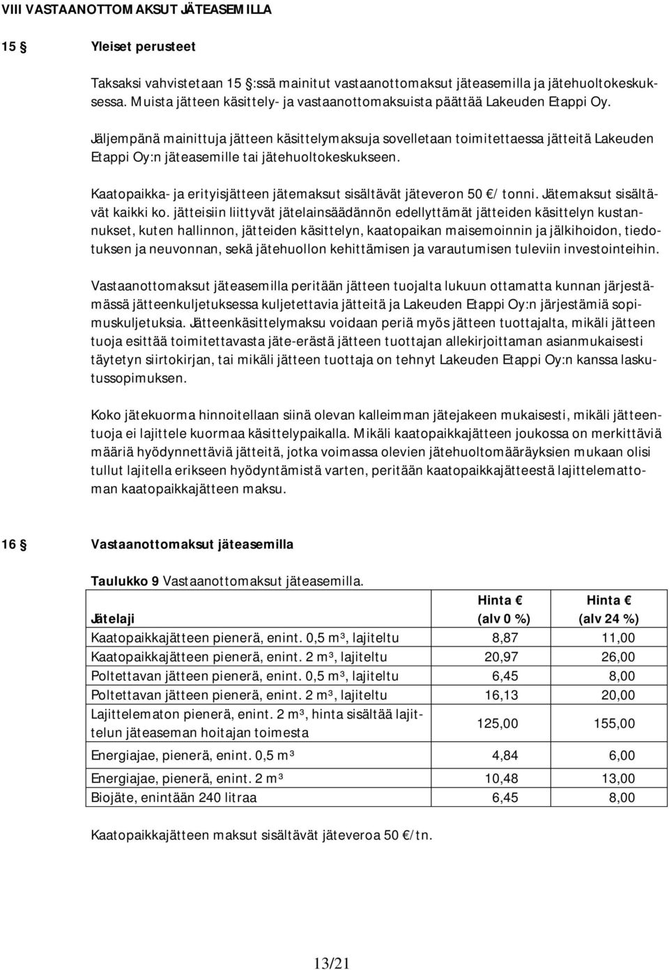 Jäljempänä mainittuja jätteen käsittelymaksuja sovelletaan toimitettaessa jätteitä Lakeuden Etappi Oy:n jäteasemille tai jätehuoltokeskukseen.