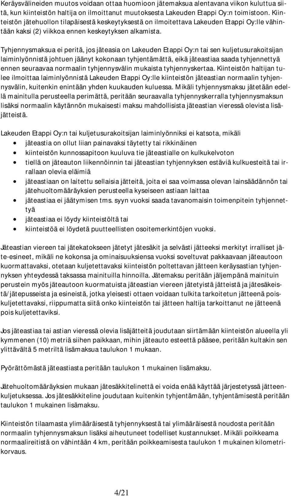 Tyhjennysmaksua ei peritä, jos jäteasia on Lakeuden Etappi Oy:n tai sen kuljetusurakoitsijan laiminlyönnistä johtuen jäänyt kokonaan tyhjentämättä, eikä jäteastiaa saada tyhjennettyä ennen seuraavaa