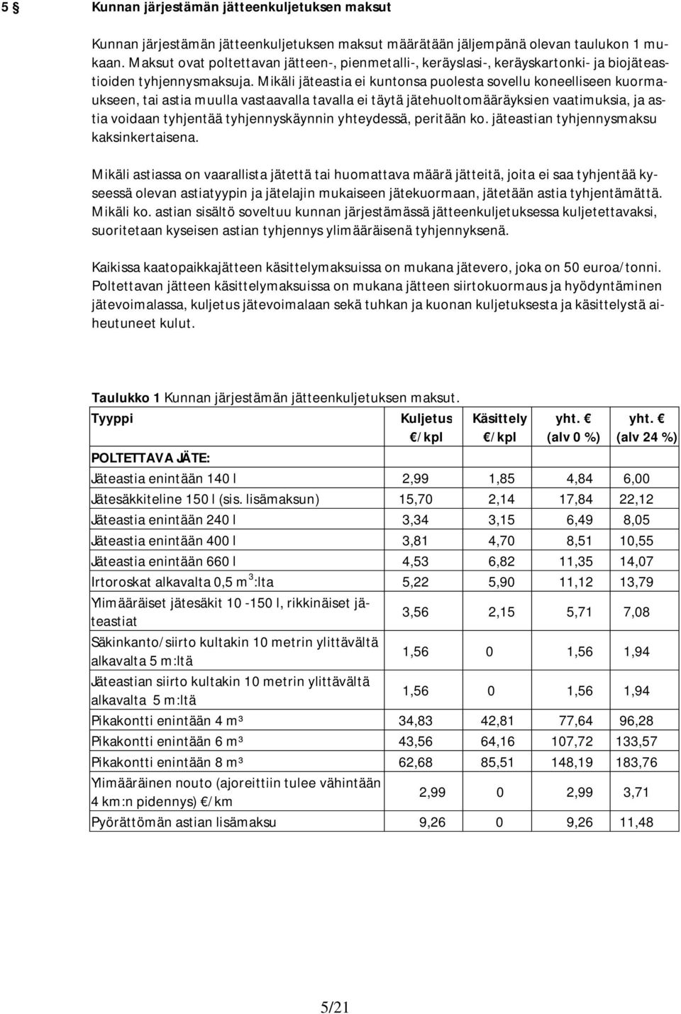 Mikäli jäteastia ei kuntonsa puolesta sovellu koneelliseen kuormaukseen, tai astia muulla vastaavalla tavalla ei täytä jätehuoltomääräyksien vaatimuksia, ja astia voidaan tyhjentää tyhjennyskäynnin