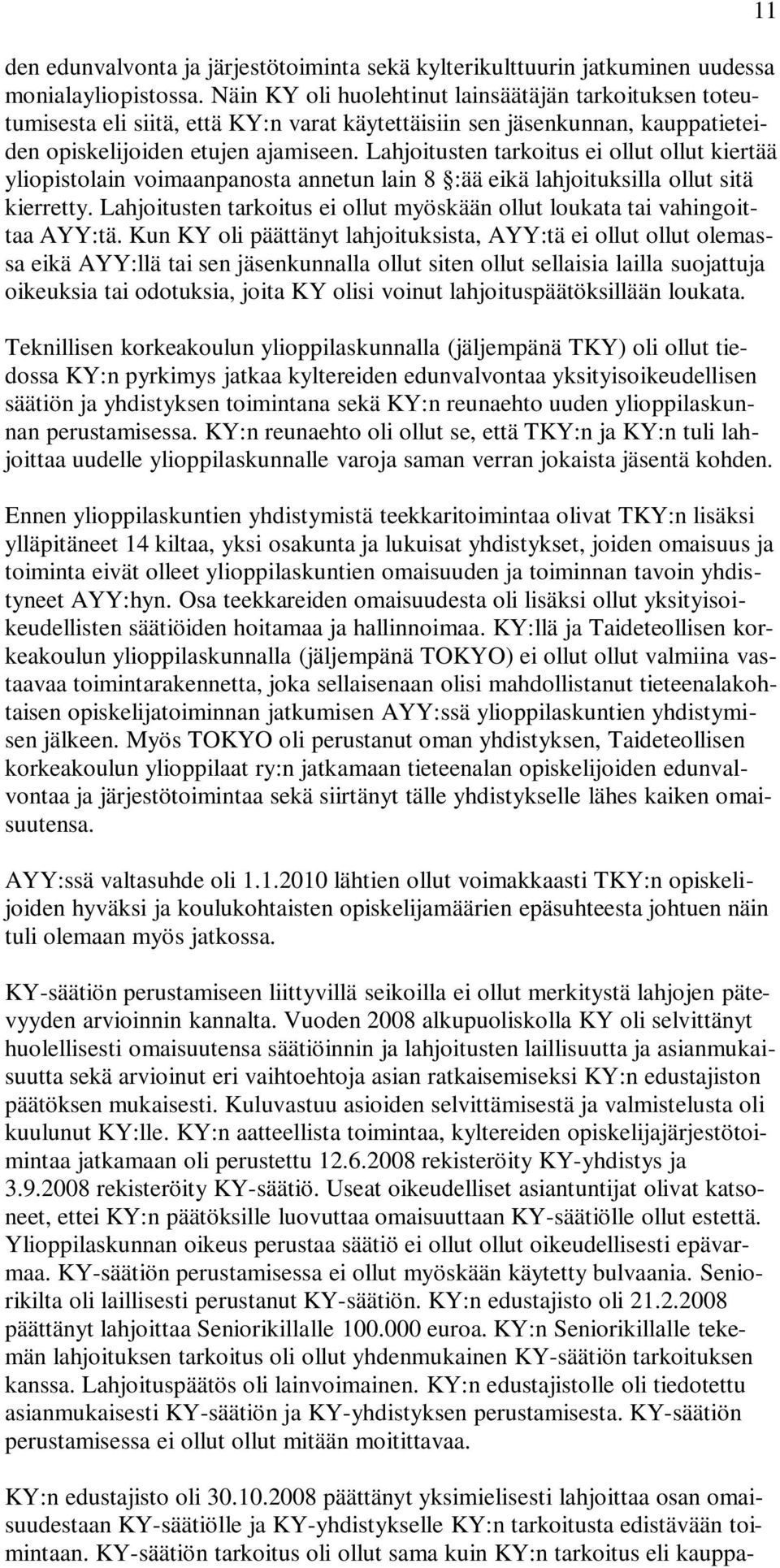 Lahjoitusten tarkoitus ei ollut ollut kiertää yliopistolain voimaanpanosta annetun lain 8 :ää eikä lahjoituksilla ollut sitä kierretty.