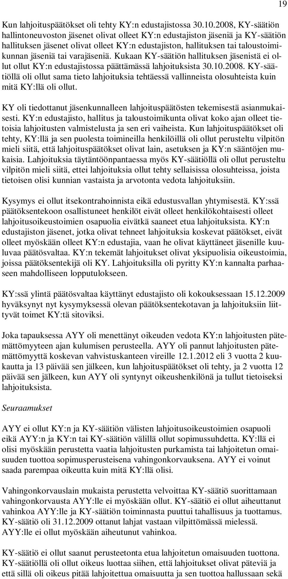 varajäseniä. Kukaan KY-säätiön hallituksen jäsenistä ei ollut ollut KY:n edustajistossa päättämässä lahjoituksista 30.10.2008.