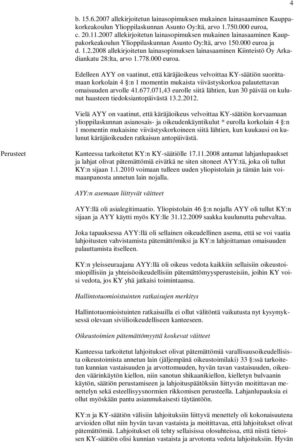 778.000 euroa. Edelleen AYY on vaatinut, että käräjäoikeus velvoittaa KY-säätiön suorittamaan korkolain 4 :n 1 momentin mukaista viivästyskorkoa palautettavan omaisuuden arvolle 41.677.