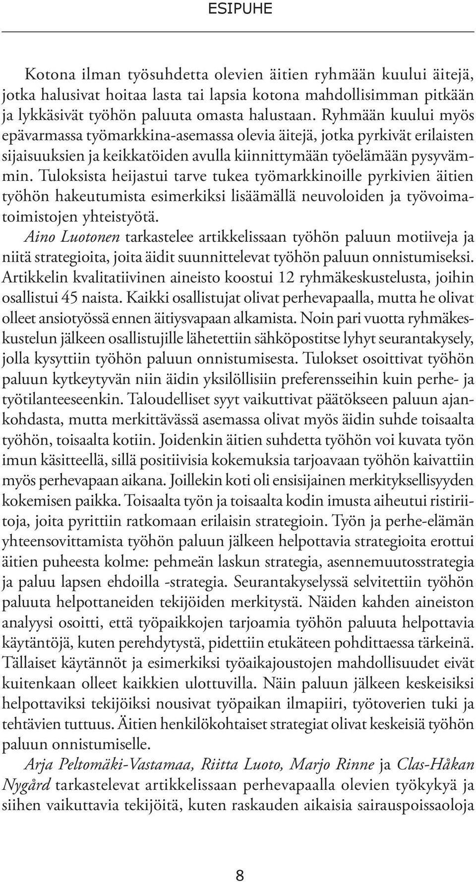 Tuloksista heijastui tarve tukea työmarkkinoille pyrkivien äitien työhön hakeutumista esimerkiksi lisäämällä neuvoloiden ja työvoimatoimistojen yhteistyötä.