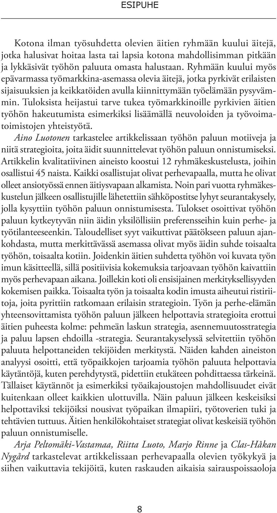 Tuloksista heijastui tarve tukea työmarkkinoille pyrkivien äitien työhön hakeutumista esimerkiksi lisäämällä neuvoloiden ja työvoimatoimistojen yhteistyötä.