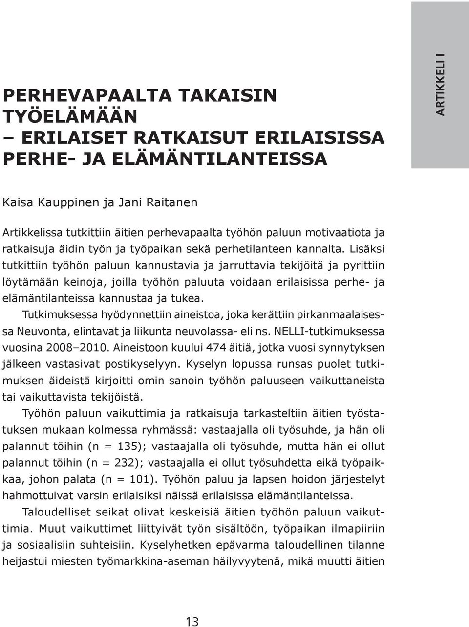 Lisäksi tutkittiin työhön paluun kannustavia ja jarruttavia tekijöitä ja pyrittiin löytämään keinoja, joilla työhön paluuta voidaan erilaisissa perhe- ja elämäntilanteissa kannustaa ja tukea.