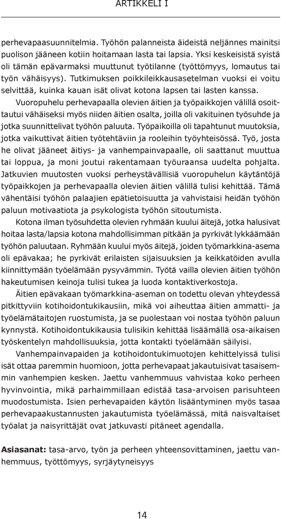 Tutkimuksen poikkileikkausasetelman vuoksi ei voitu selvittää, kuinka kauan isät olivat kotona lapsen tai lasten kanssa.