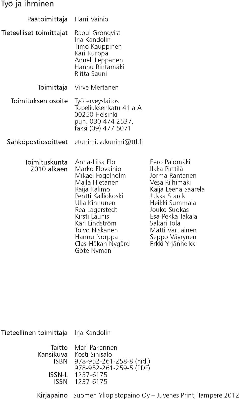 fi Toimituskunta 2010 alkaen Anna-Liisa Elo Marko Elovainio Mikael Fogelholm Maila Hietanen Raija Kalimo Pentti Kalliokoski Ulla Kinnunen Rea Lagerstedt Kirsti Launis Kari Lindström Toivo Niskanen