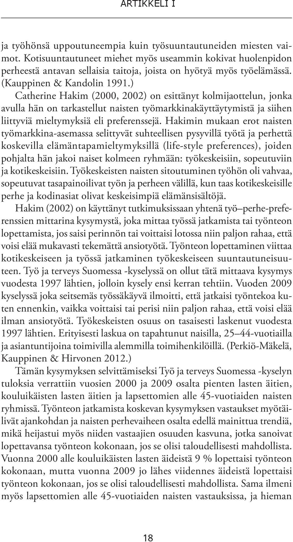 ) Catherine Hakim (2000, 2002) on esittänyt kolmijaottelun, jonka avulla hän on tarkastellut naisten työmarkkinakäyttäytymistä ja siihen liittyviä mieltymyksiä eli preferenssejä.