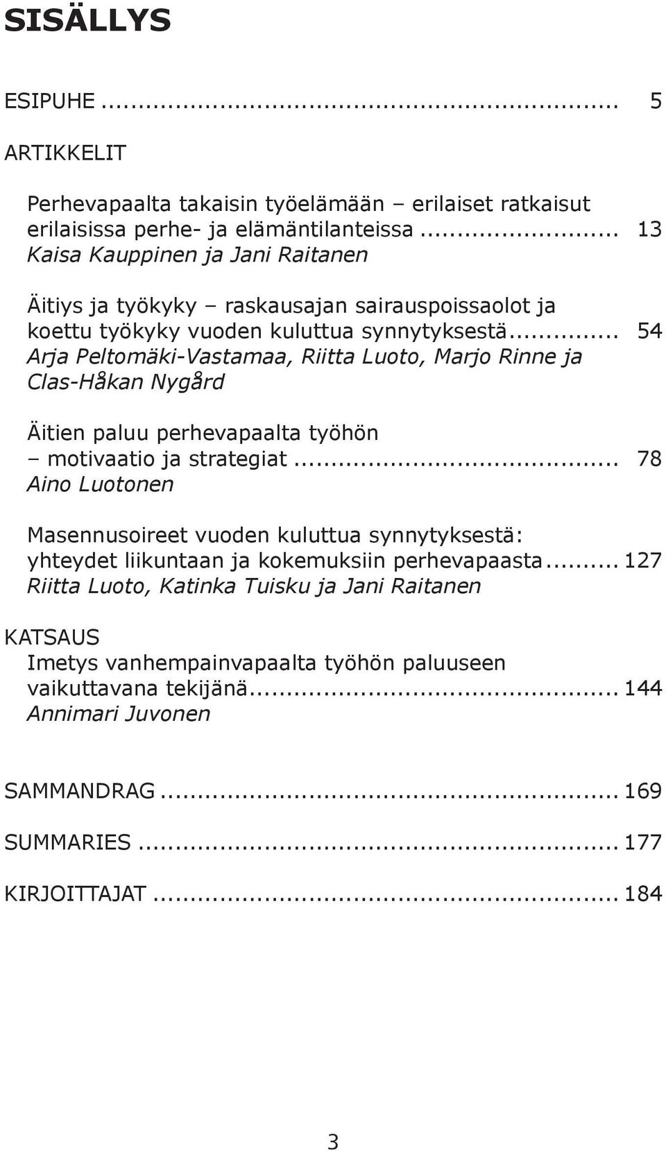 .. 54 Arja Peltomäki-Vastamaa, Riitta Luoto, Marjo Rinne ja Clas-Håkan Nygård Äitien paluu perhevapaalta työhön motivaatio ja strategiat.