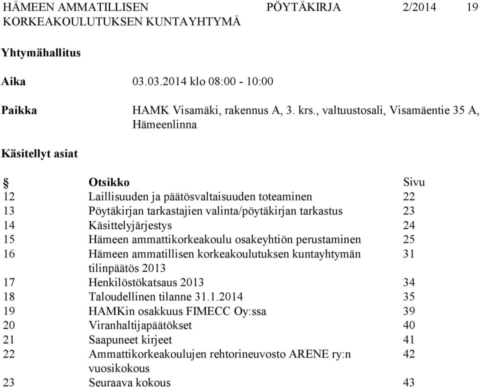 valinta/pöytäkirjan tarkastus 23 14 Käsittelyjärjestys 24 15 Hämeen ammattikorkeakoulu osakeyhtiön perustaminen 25 16 Hämeen ammatillisen korkeakoulutuksen kuntayhtymän 31