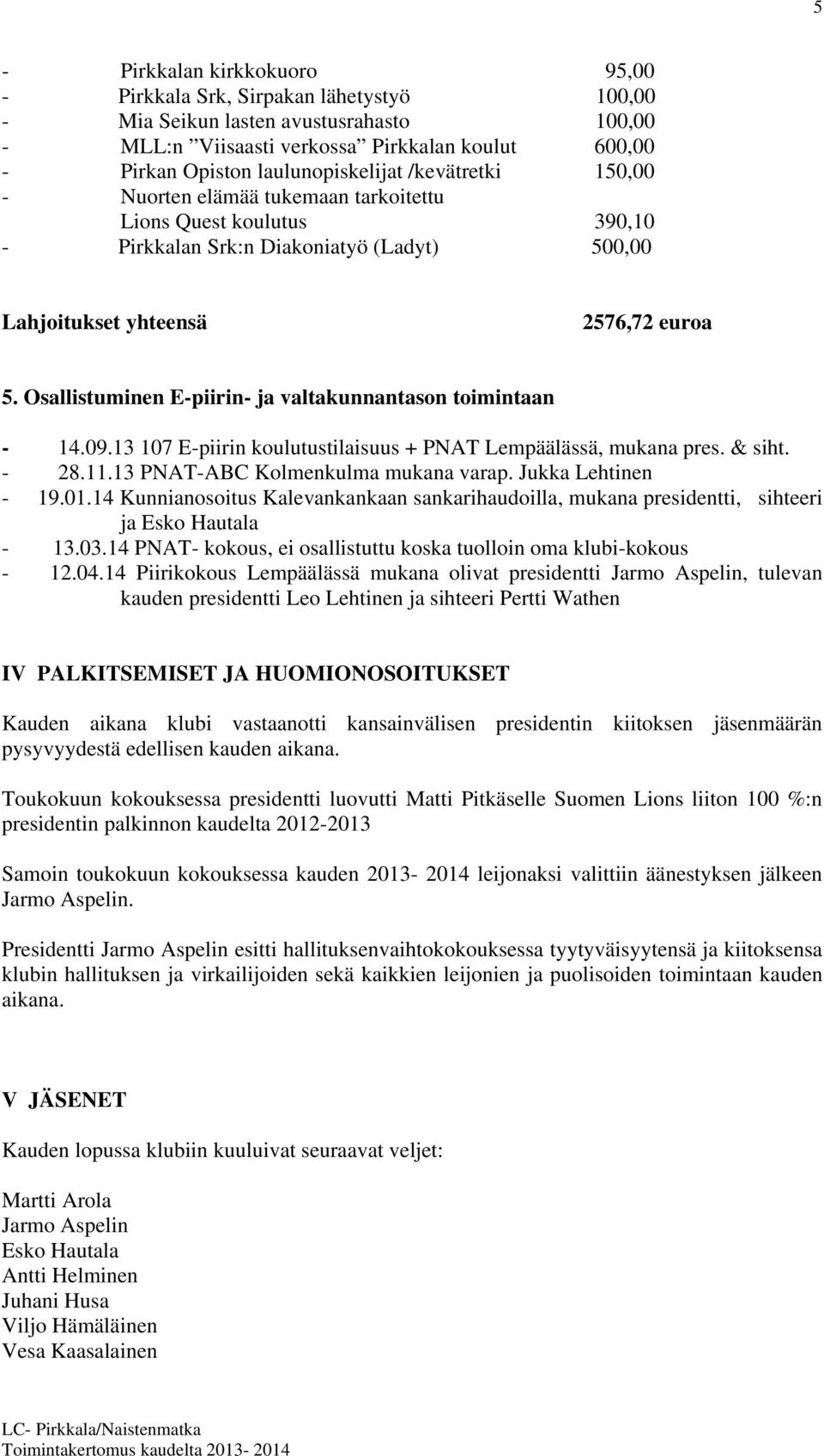 Osallistuminen E-piirin- ja valtakunnantason toimintaan - 14.09.13 107 E-piirin koulutustilaisuus + PNAT Lempäälässä, mukana pres. & siht. - 28.11.13 PNAT-ABC Kolmenkulma mukana varap.