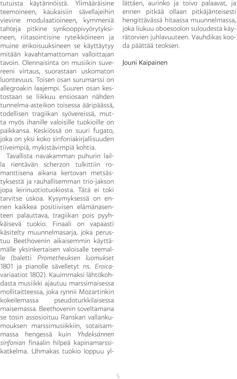 mitään kavahtamattoman valloittajan tavoin. Olennaisinta on musiikin suvereeni virtaus, suorastaan uskomaton luontevuus. Toisen osan surumarssi on allegroakin laajempi.