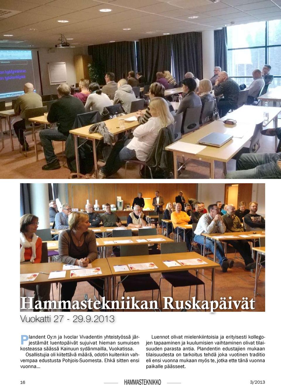 Osallistujia oli kiitettävä määrä, odotin kuitenkin vahvempaa edustusta Pohjois-Suomesta. Ehkä sitten ensi vuonna.