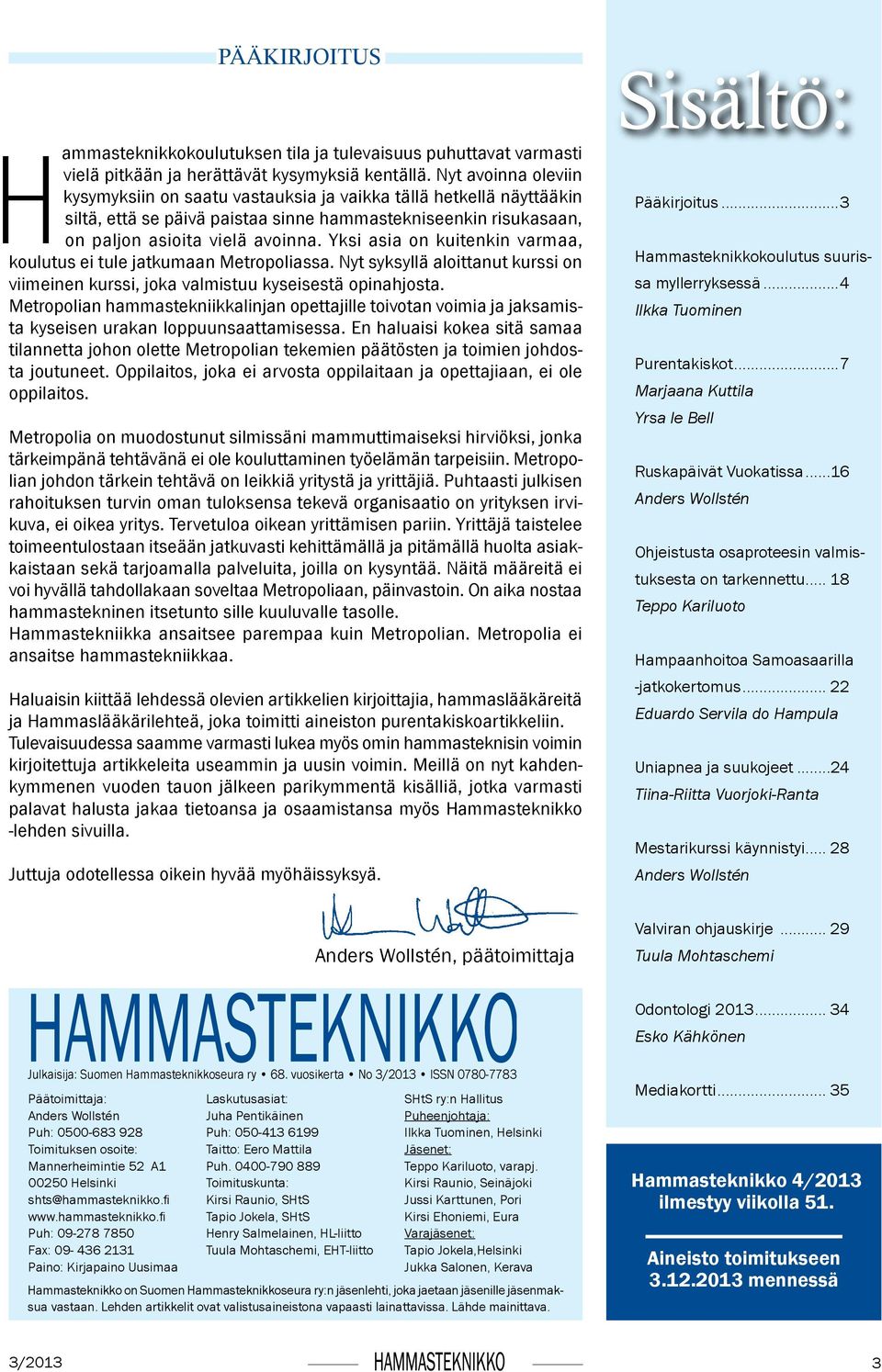 Yksi asia on kuitenkin varmaa, koulutus ei tule jatkumaan Metropoliassa. Nyt syksyllä aloittanut kurssi on viimeinen kurssi, joka valmistuu kyseisestä opinahjosta.