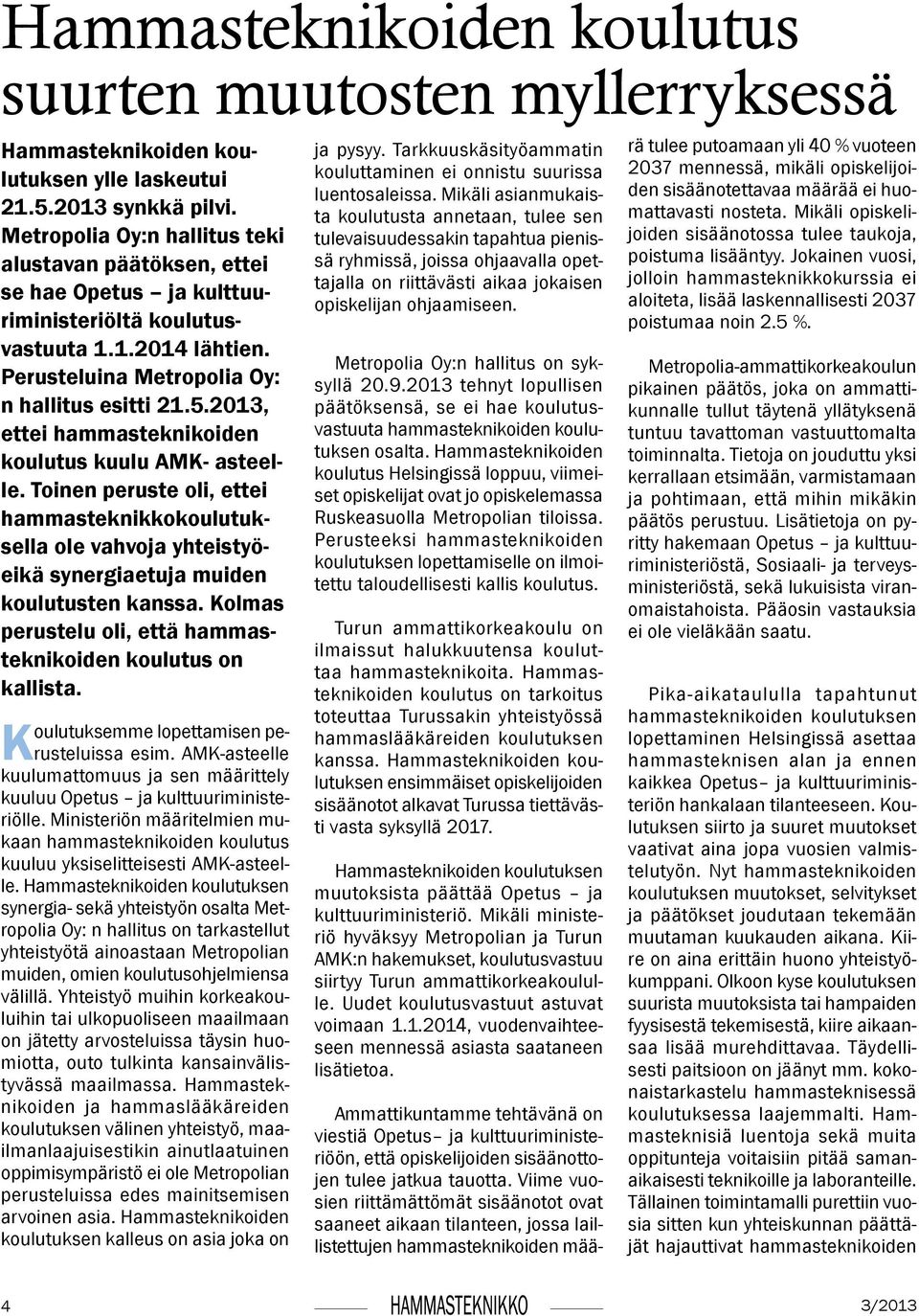 2013, ettei hammasteknikoiden koulutus kuulu AMK- asteelle. Toinen peruste oli, ettei hammasteknikkokoulutuksella ole vahvoja yhteistyöeikä synergiaetuja muiden koulutusten kanssa.