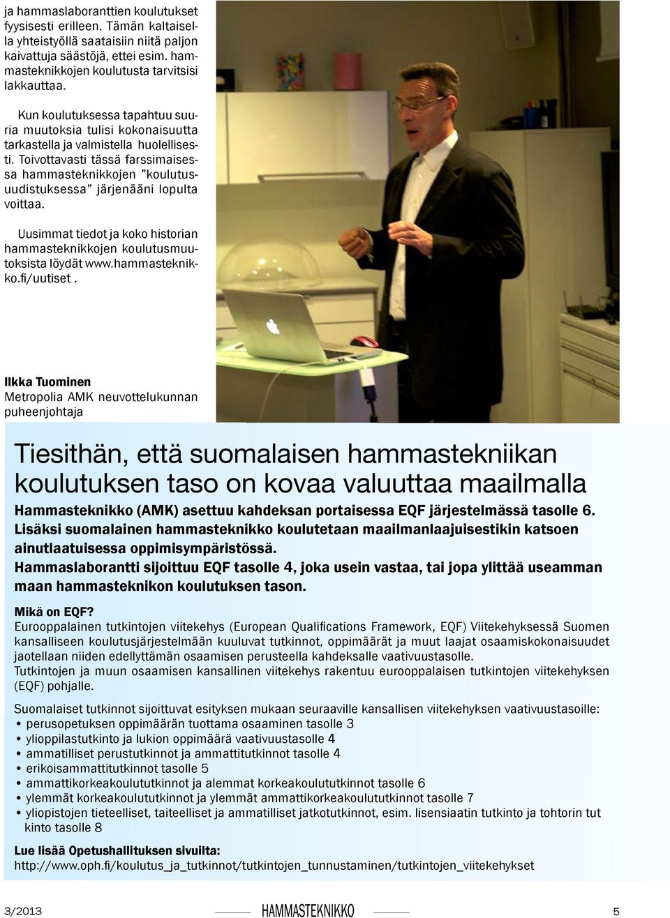 Toivottavasti tässä farssimaisessa hammasteknikkojen koulutusuudistuksessa järjenääni lopulta voittaa. Uusimmat tiedot ja koko historian hammasteknikkojen koulutusmuutoksista löydät www.