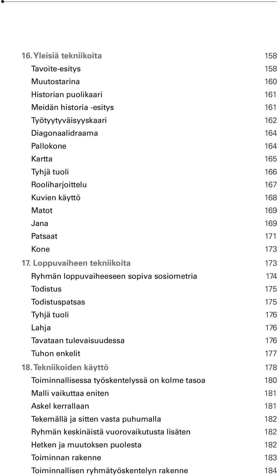 Loppuvaiheen tekniikoita 173 Ryhmän loppuvaiheeseen sopiva sosiometria 174 Todistus 175 Todistuspatsas 175 Tyhjä tuoli 176 Lahja 176 Tavataan tulevaisuudessa 176 Tuhon enkelit 177 18.