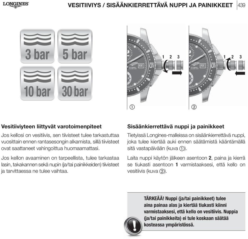 Jos kellon avaaminen on tarpeellista, tulee tarkastaa lasin, takakannen sekä nupin (ja/tai painikkeiden) tiivisteet ja tarvittaessa ne tulee vaihtaa.