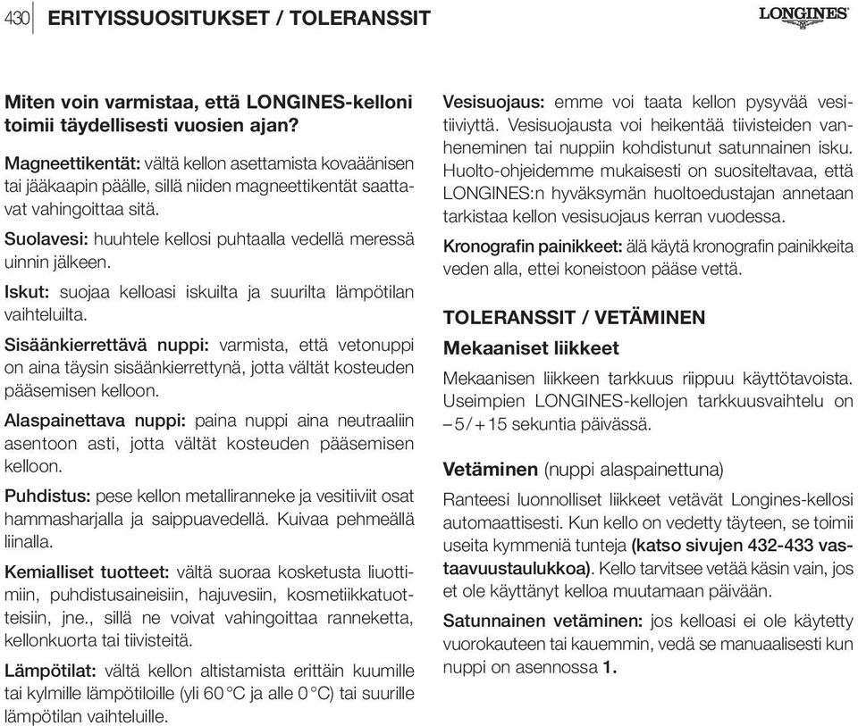 Suolavesi: huuhtele kellosi puhtaalla vedellä meressä uinnin jälkeen. Iskut: suojaa kelloasi iskuilta ja suurilta lämpötilan vaihteluilta.