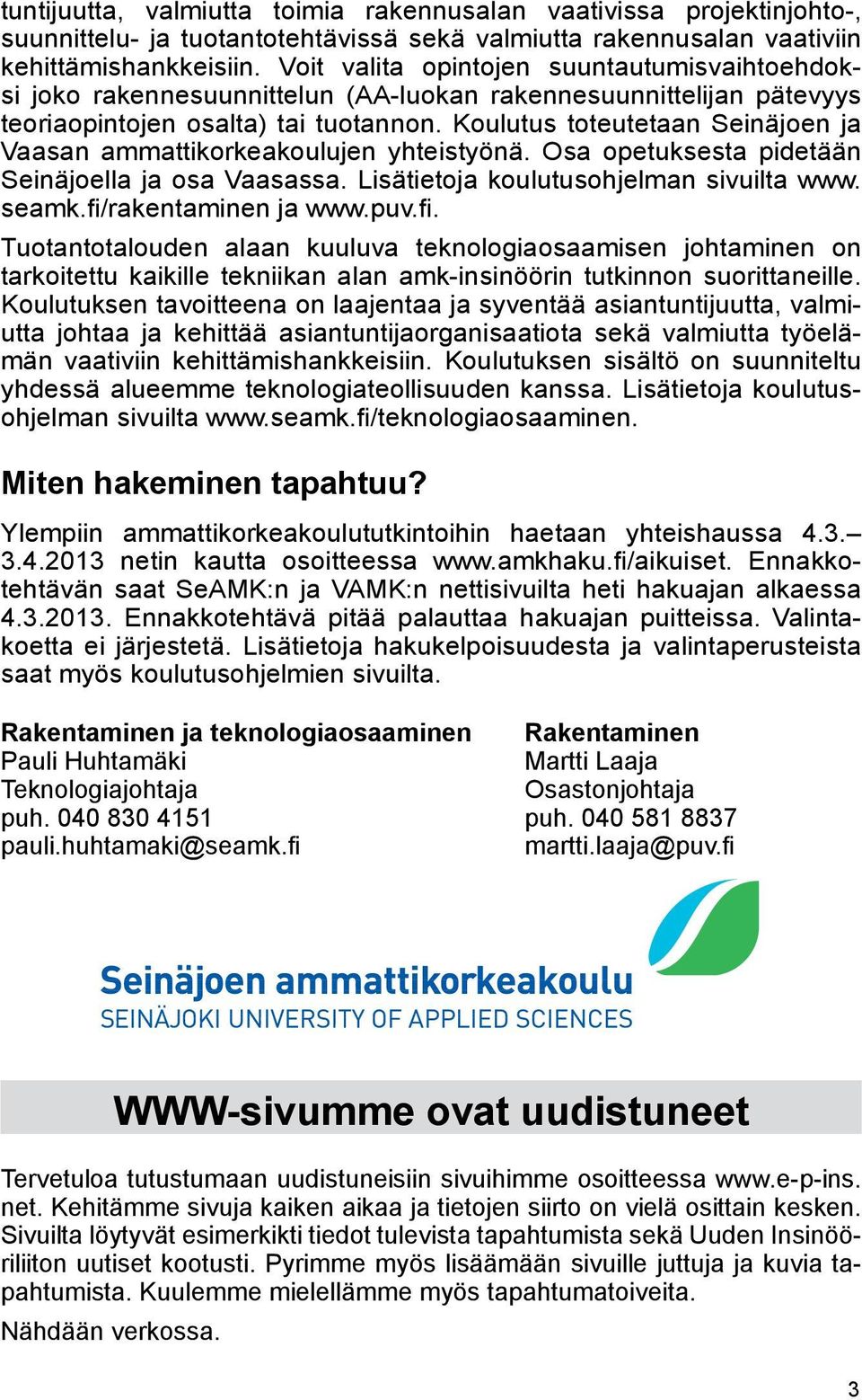 Koulutus toteutetaan Seinäjoen ja Vaasan ammattikorkeakoulujen yhteistyönä. Osa opetuksesta pidetään Seinäjoella ja osa Vaasassa. Lisätietoja koulutusohjelman sivuilta www. seamk.