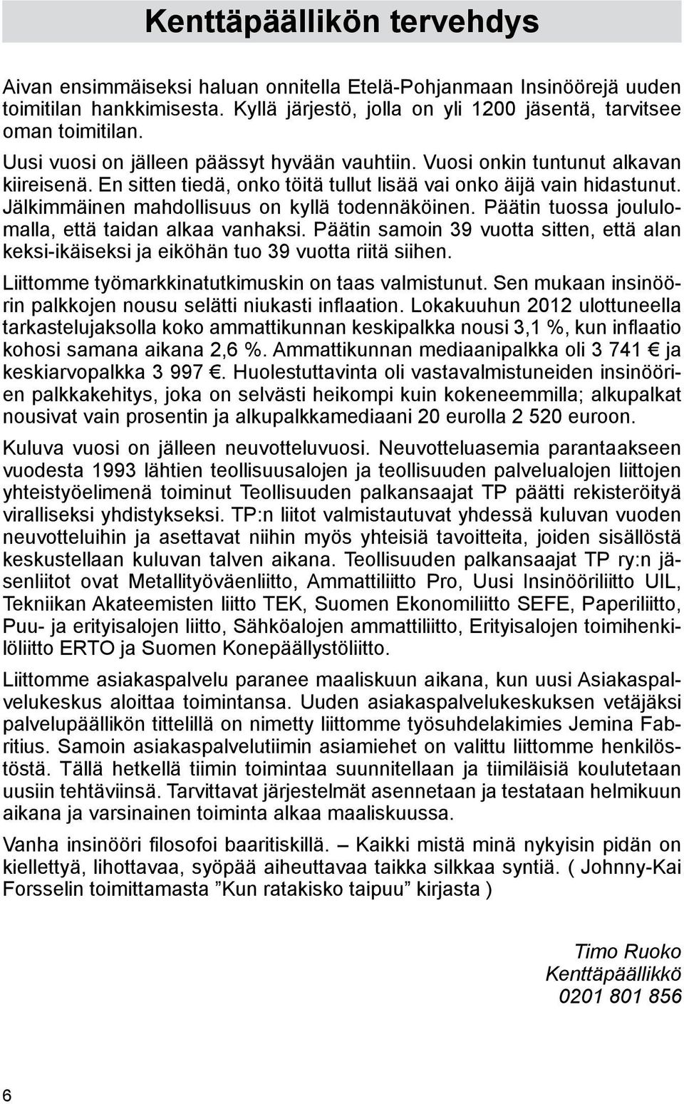 Jälkimmäinen mahdollisuus on kyllä todennäköinen. Päätin tuossa joululomalla, että taidan alkaa vanhaksi.