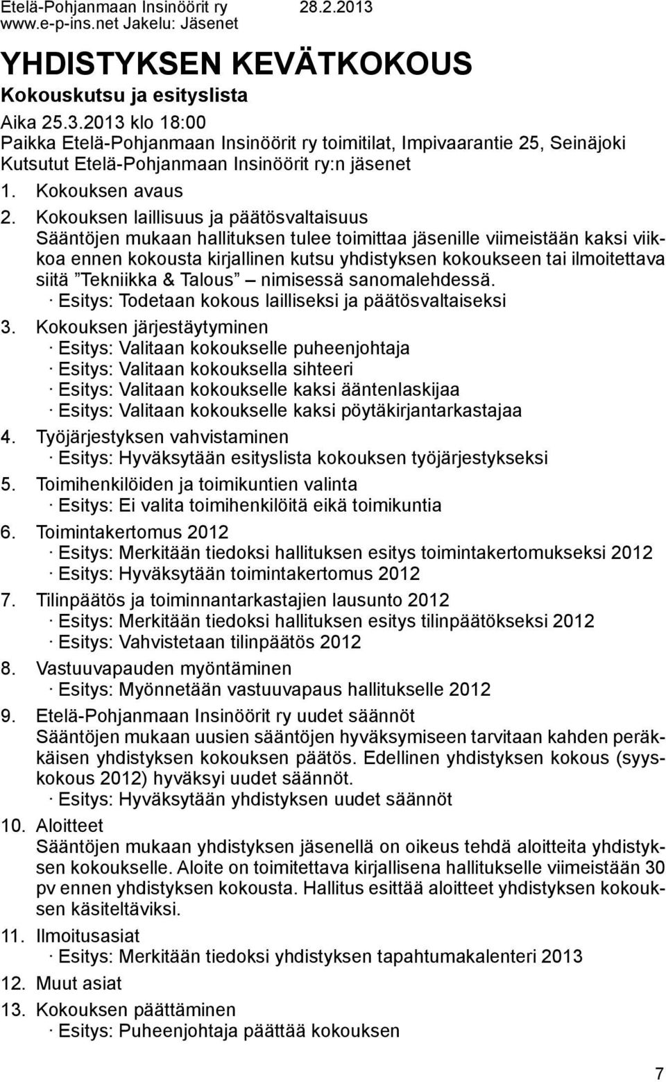 Kokouksen laillisuus ja päätösvaltaisuus Sääntöjen mukaan hallituksen tulee toimittaa jäsenille viimeistään kaksi viikkoa ennen kokousta kirjallinen kutsu yhdistyksen kokoukseen tai ilmoitettava