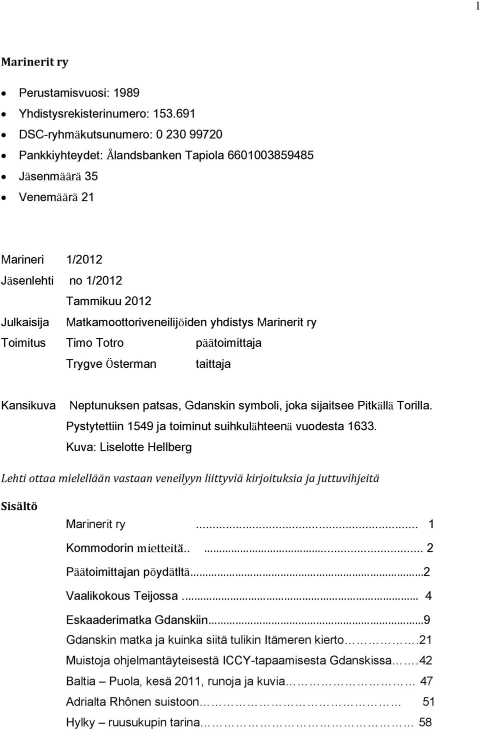 Matkamoottoriveneilijöiden yhdistys Marinerit ry Toimitus Timo Totro päätoimittaja Trygve Österman taittaja Kansikuva Neptunuksen patsas, Gdanskin symboli, joka sijaitsee Pitkällä Torilla.