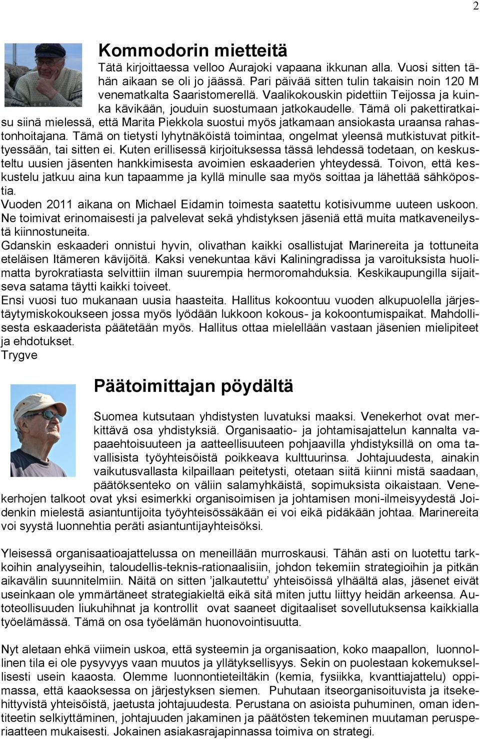 Tämä oli pakettiratkaisu siinä mielessä, että Marita Piekkola suostui myös jatkamaan ansiokasta uraansa rahastonhoitajana.